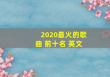 2020最火的歌曲 前十名 英文